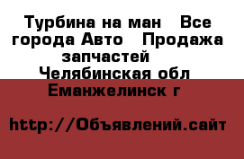 Турбина на ман - Все города Авто » Продажа запчастей   . Челябинская обл.,Еманжелинск г.